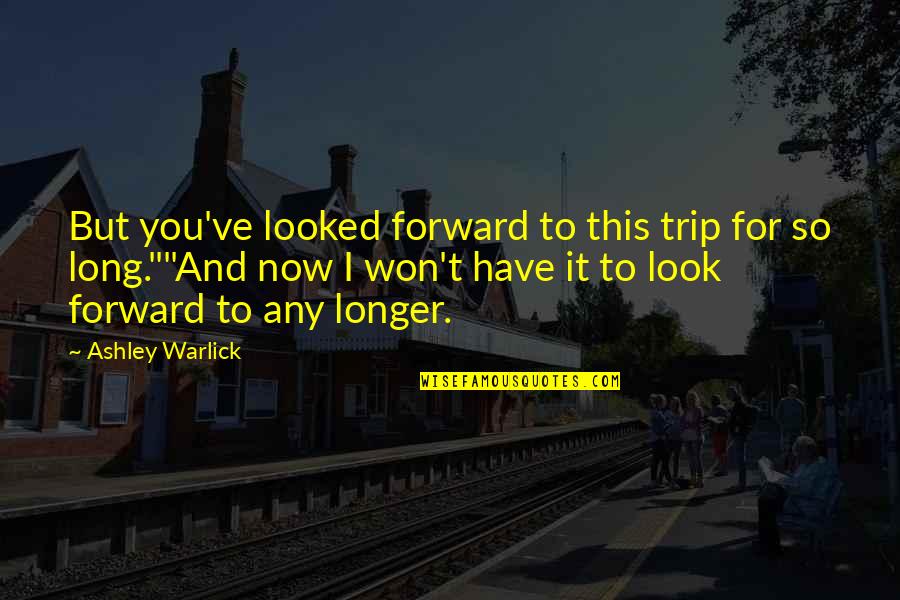 Love New 2014 Patama Quotes By Ashley Warlick: But you've looked forward to this trip for
