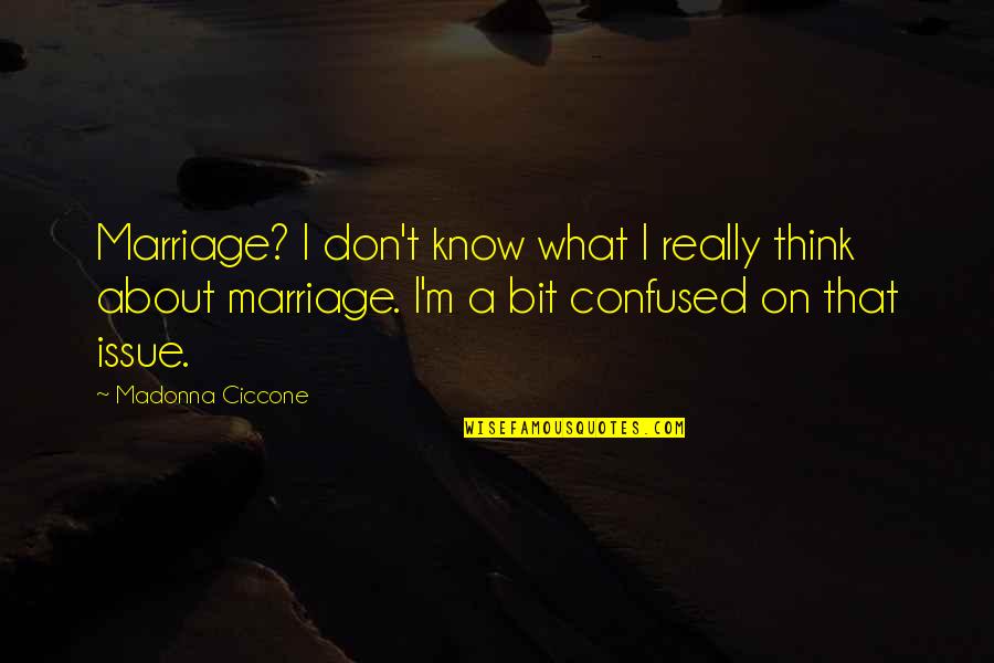 Love New Month Quotes By Madonna Ciccone: Marriage? I don't know what I really think