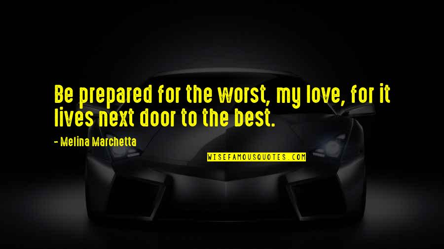 Love Next Door Quotes By Melina Marchetta: Be prepared for the worst, my love, for