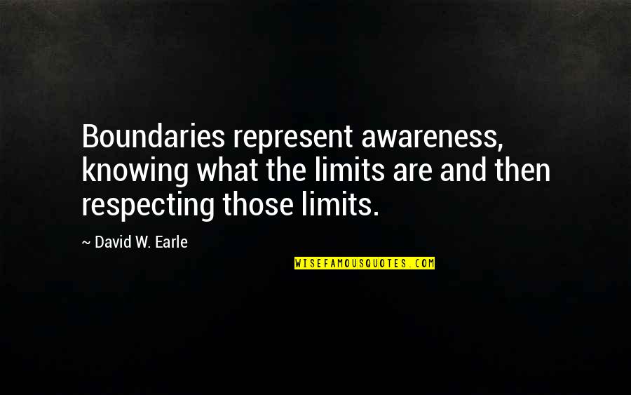 Love No Boundaries Quotes By David W. Earle: Boundaries represent awareness, knowing what the limits are Love No Boundaries Quotes By David W. Earle: Boundaries represent awareness, knowing what the limits are