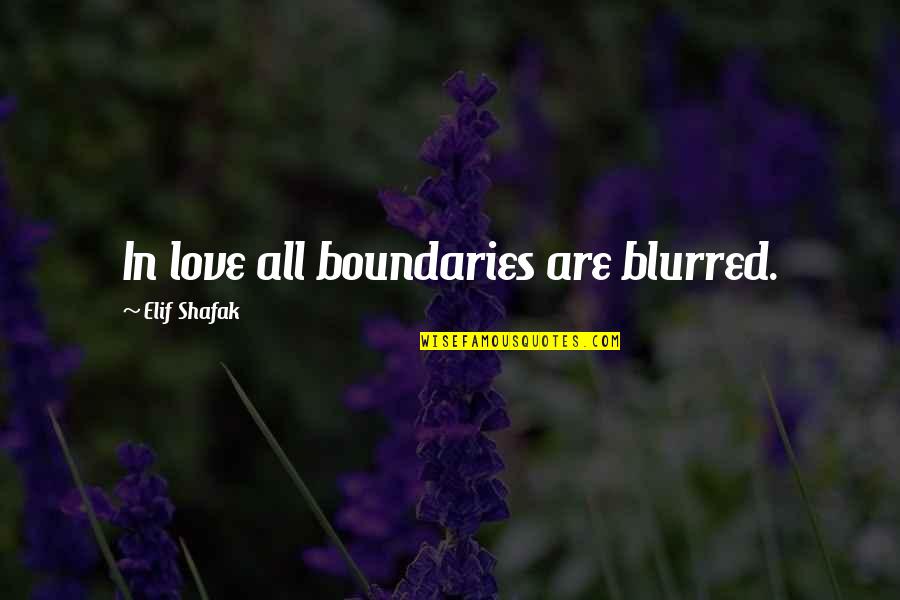 Love No Boundaries Quotes By Elif Shafak: In love all boundaries are blurred. Love No Boundaries Quotes By Elif Shafak: In love all boundaries are blurred.