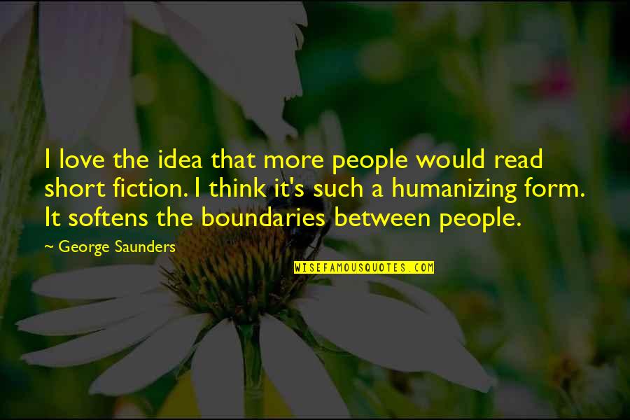 Love No Boundaries Quotes By George Saunders: I love the idea that more people would