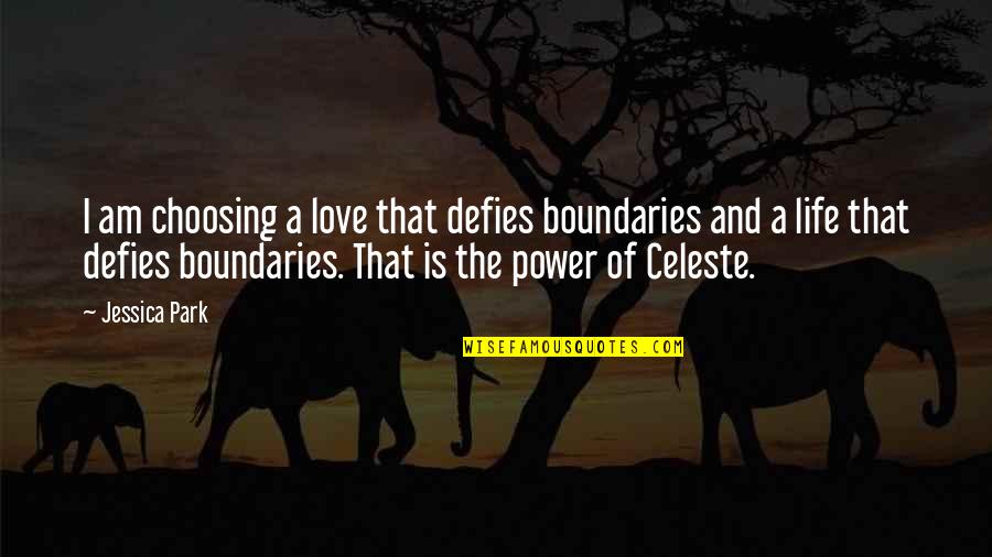 Love No Boundaries Quotes By Jessica Park: I am choosing a love that defies boundaries Love No Boundaries Quotes By Jessica Park: I am choosing a love that defies boundaries