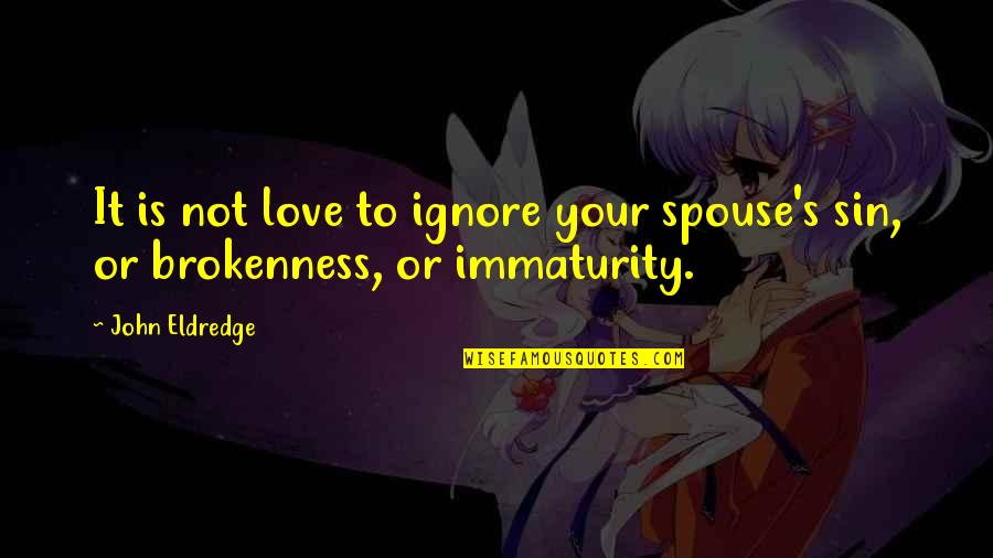 Love No Boundaries Quotes By John Eldredge: It is not love to ignore your spouse's