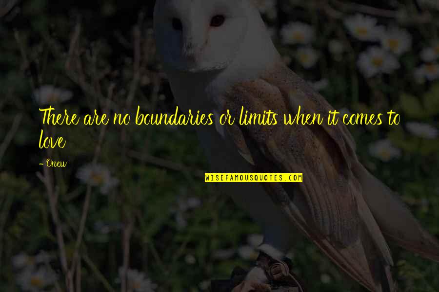 Love No Boundaries Quotes By Onew: There are no boundaries or limits when it