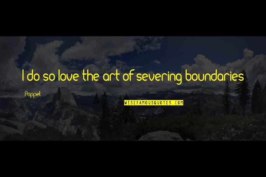Love No Boundaries Quotes By Poppet: I do so love the art of severing