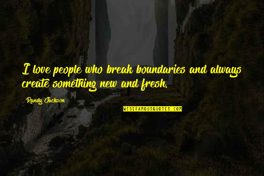 Love No Boundaries Quotes By Randy Jackson: I love people who break boundaries and always