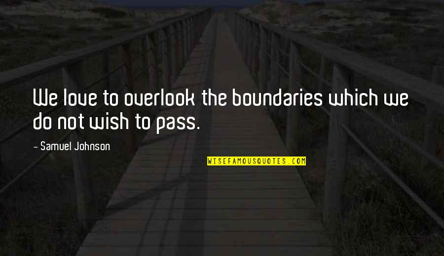 Love No Boundaries Quotes By Samuel Johnson: We love to overlook the boundaries which we Love No Boundaries Quotes By Samuel Johnson: We love to overlook the boundaries which we