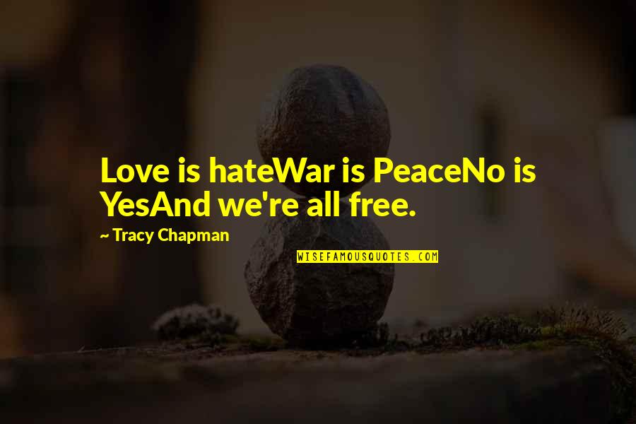 Love No Hate Quotes By Tracy Chapman: Love is hateWar is PeaceNo is YesAnd we're Love No Hate Quotes By Tracy Chapman: Love is hateWar is PeaceNo is YesAnd we're