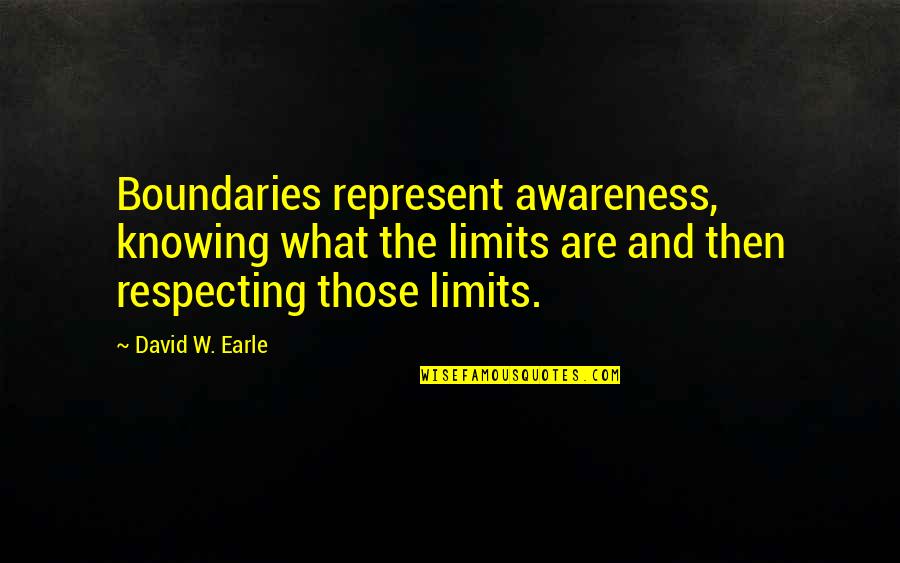 Love No Limits Quotes By David W. Earle: Boundaries represent awareness, knowing what the limits are Love No Limits Quotes By David W. Earle: Boundaries represent awareness, knowing what the limits are