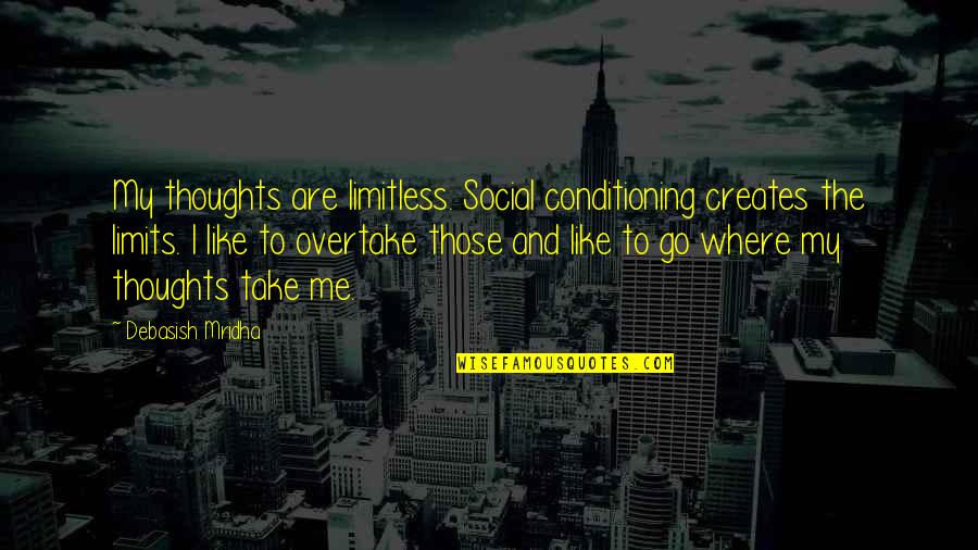 Love No Limits Quotes By Debasish Mridha: My thoughts are limitless. Social conditioning creates the Love No Limits Quotes By Debasish Mridha: My thoughts are limitless. Social conditioning creates the