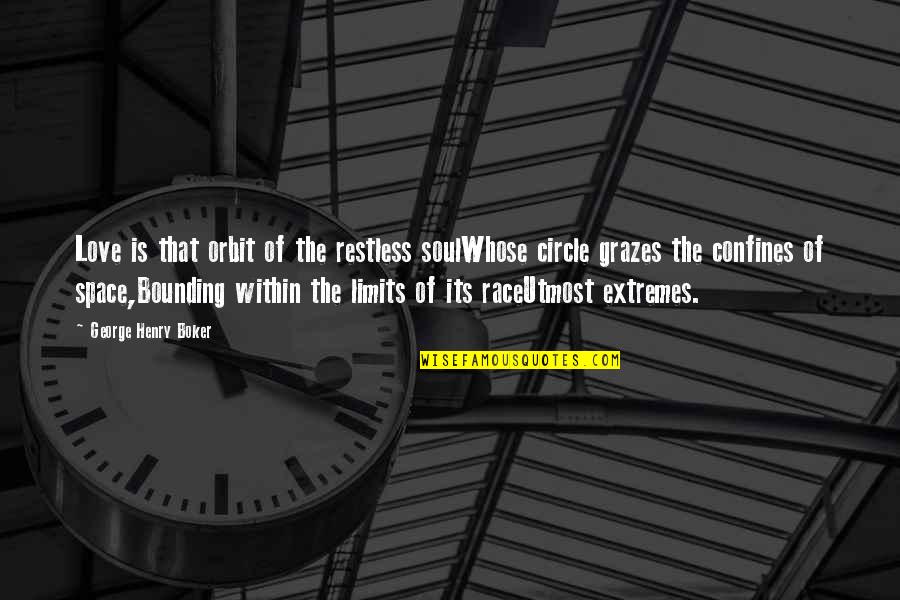 Love No Limits Quotes By George Henry Boker: Love is that orbit of the restless soulWhose Love No Limits Quotes By George Henry Boker: Love is that orbit of the restless soulWhose