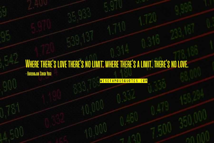 Love No Limits Quotes By Harbhajan Singh Yogi: Where there's love there's no limit; where there's