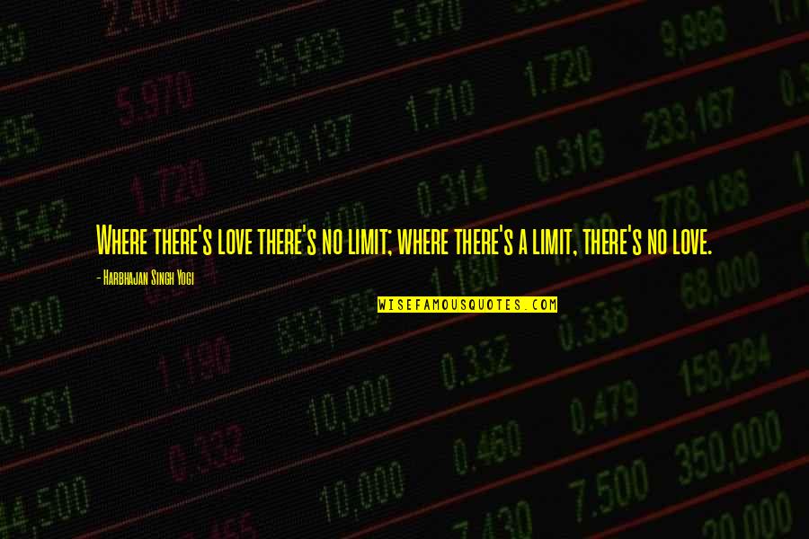 Love No Limits Quotes By Harbhajan Singh Yogi: Where there's love there's no limit; where there's Love No Limits Quotes By Harbhajan Singh Yogi: Where there's love there's no limit; where there's