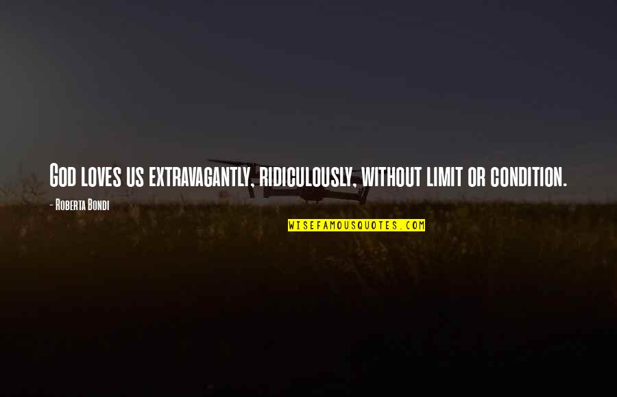Love No Limits Quotes By Roberta Bondi: God loves us extravagantly, ridiculously, without limit or