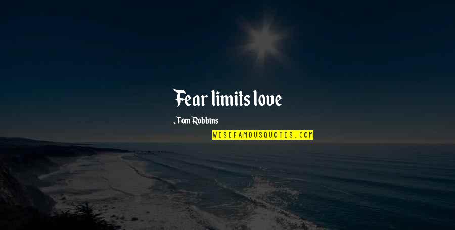 Love No Limits Quotes By Tom Robbins: Fear limits love Love No Limits Quotes By Tom Robbins: Fear limits love