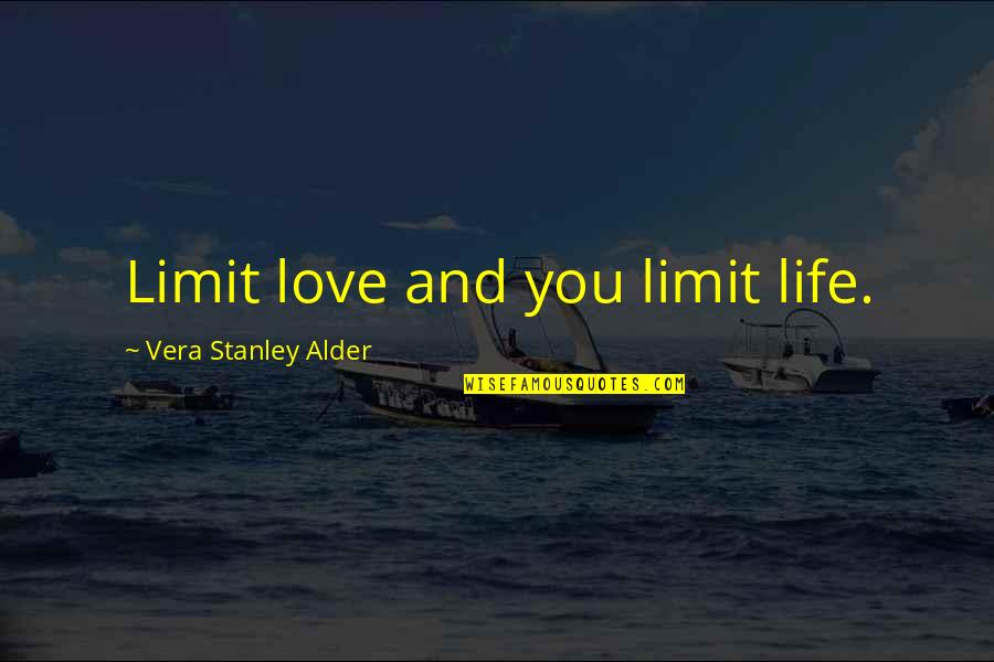 Love No Limits Quotes By Vera Stanley Alder: Limit love and you limit life. Love No Limits Quotes By Vera Stanley Alder: Limit love and you limit life.