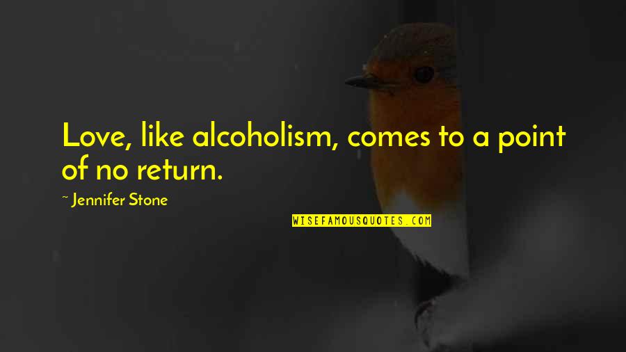 Love No Point Quotes By Jennifer Stone: Love, like alcoholism, comes to a point of Love No Point Quotes By Jennifer Stone: Love, like alcoholism, comes to a point of