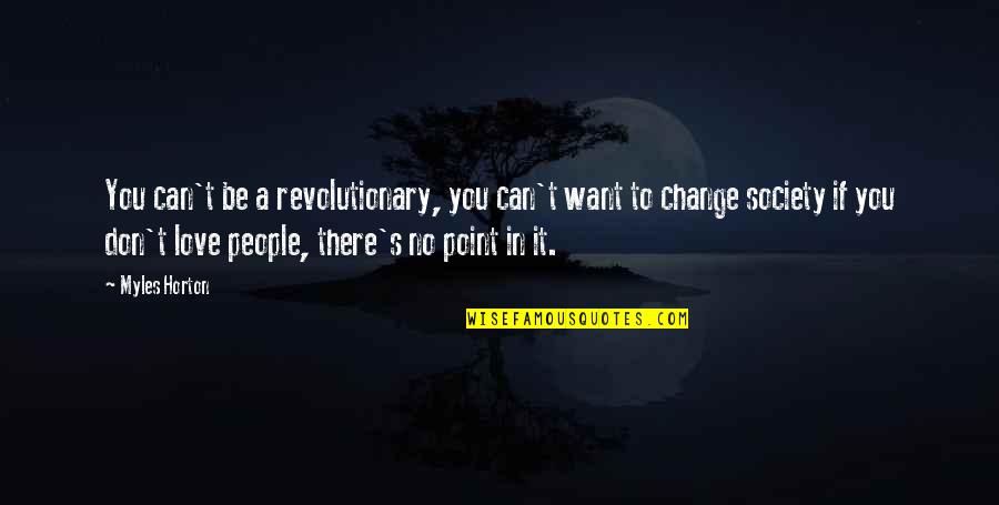 Love No Point Quotes By Myles Horton: You can't be a revolutionary, you can't want Love No Point Quotes By Myles Horton: You can't be a revolutionary, you can't want
