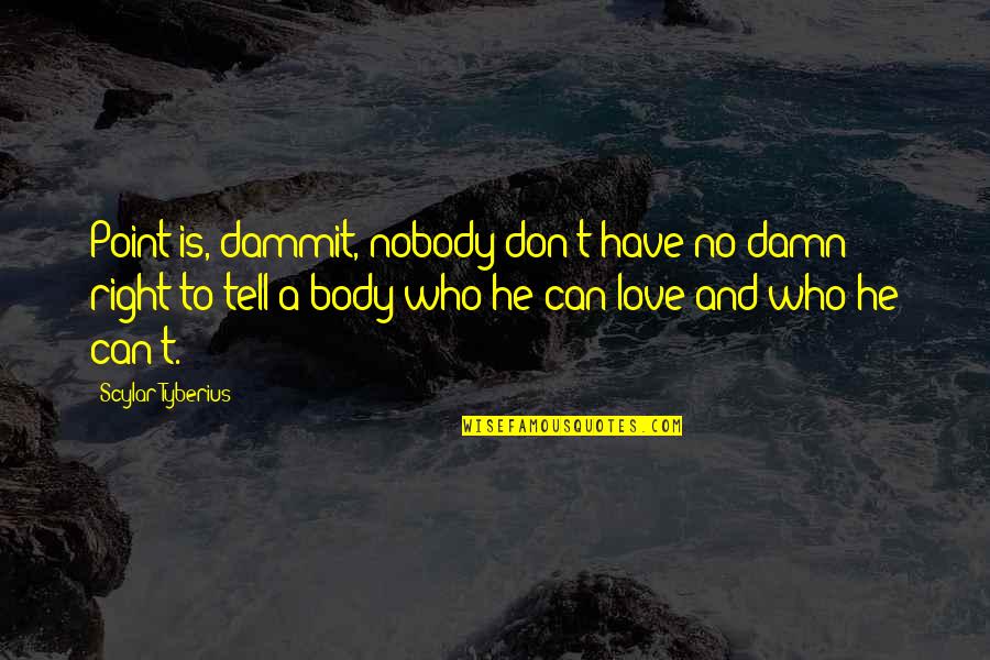 Love No Point Quotes By Scylar Tyberius: Point is, dammit, nobody don't have no damn Love No Point Quotes By Scylar Tyberius: Point is, dammit, nobody don't have no damn