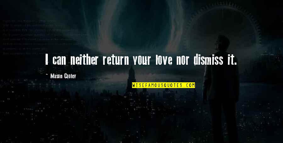 Love No Return Quotes By Mason Cooley: I can neither return your love nor dismiss