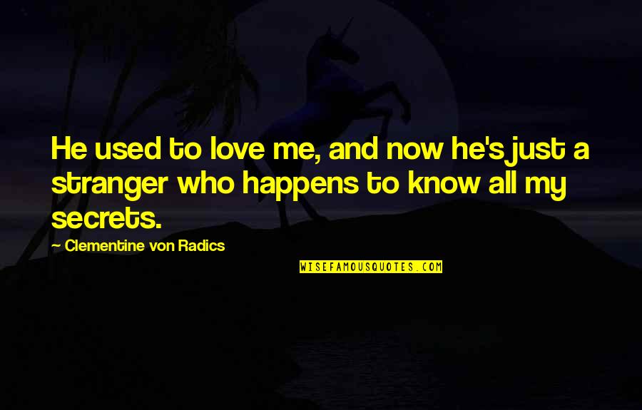 Love No Secrets Quotes By Clementine Von Radics: He used to love me, and now he's