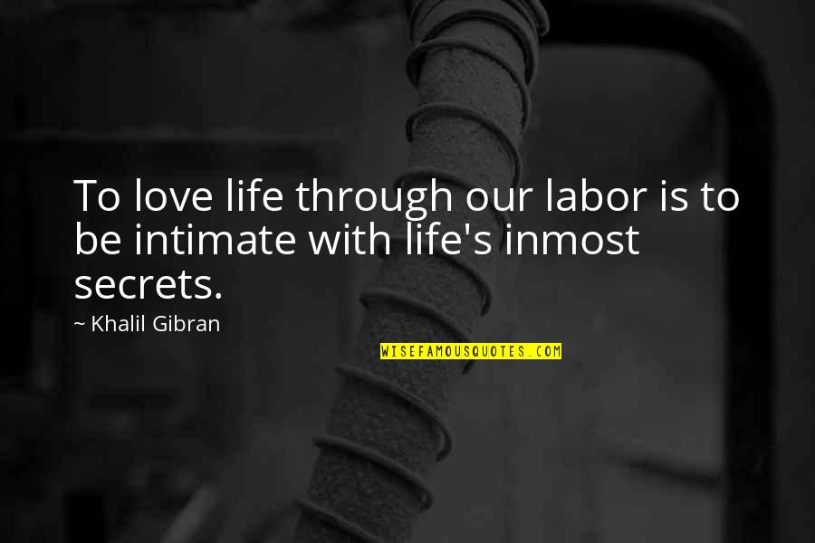 Love No Secrets Quotes By Khalil Gibran: To love life through our labor is to