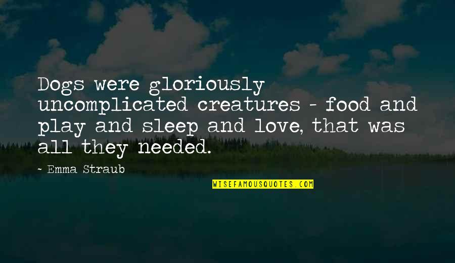 Love No Sleep Quotes By Emma Straub: Dogs were gloriously uncomplicated creatures - food and