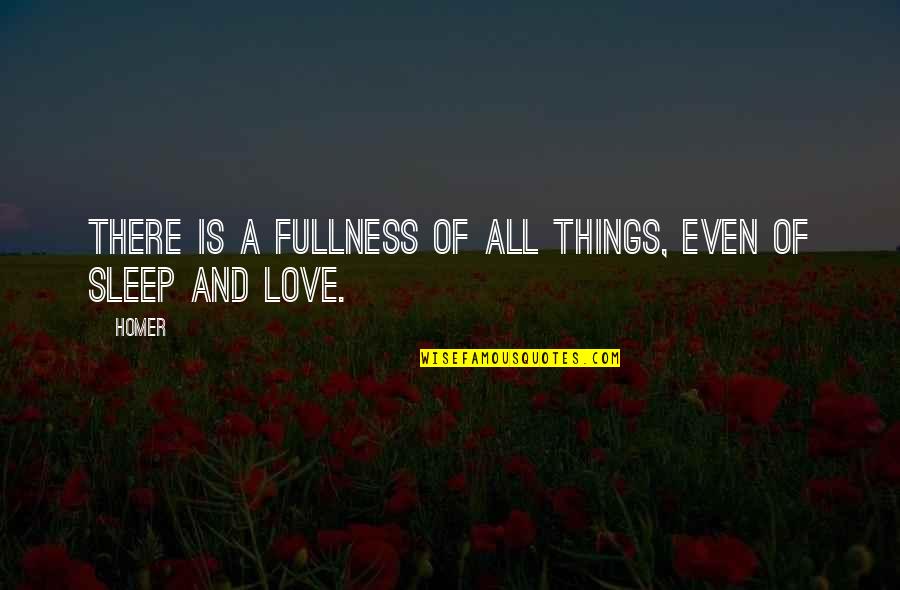 Love No Sleep Quotes By Homer: There is a fullness of all things, even