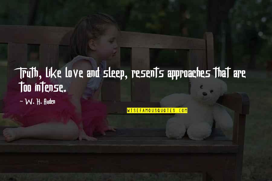 Love No Sleep Quotes By W. H. Auden: Truth, like love and sleep, resents approaches that
