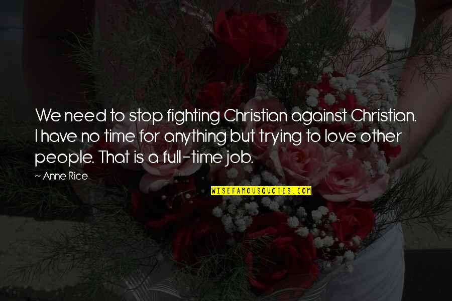Love No Time Quotes By Anne Rice: We need to stop fighting Christian against Christian.