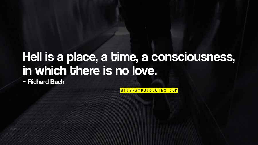 Love No Time Quotes By Richard Bach: Hell is a place, a time, a consciousness,