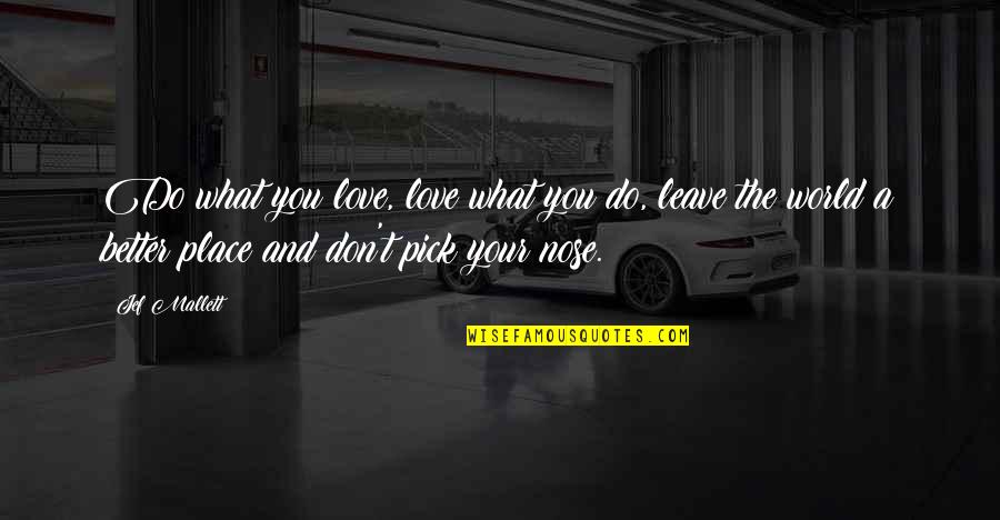 Love Noses Quotes By Jef Mallett: Do what you love, love what you do,