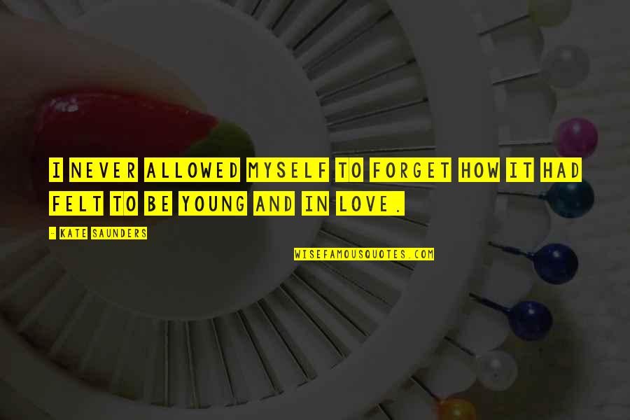 Love Not Allowed Quotes By Kate Saunders: I never allowed myself to forget how it