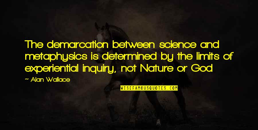 Love Not Appreciated Quotes By Alan Wallace: The demarcation between science and metaphysics is determined