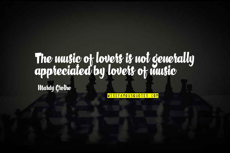 Love Not Appreciated Quotes By Mardy Grothe: The music of lovers is not generally appreciated