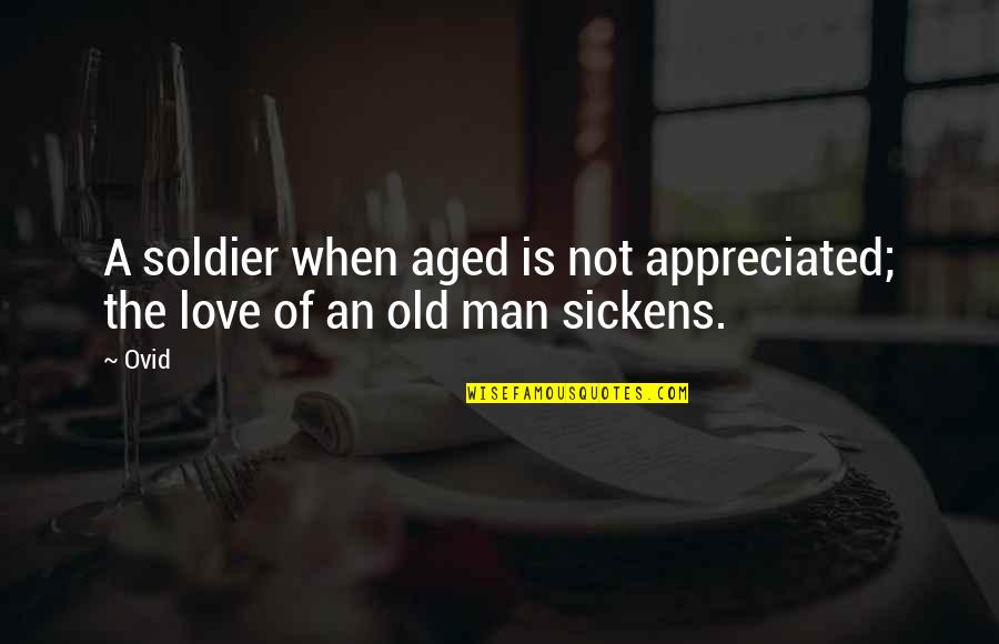 Love Not Appreciated Quotes By Ovid: A soldier when aged is not appreciated; the