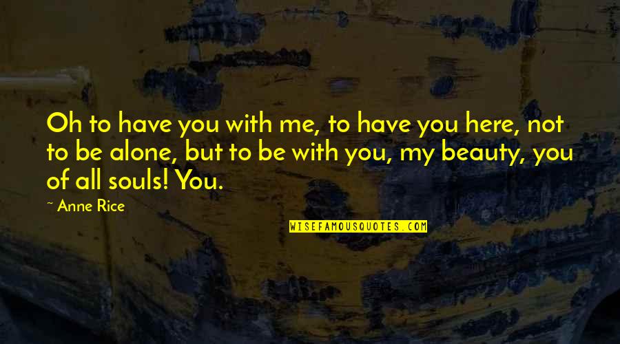 Love Not Beauty Quotes By Anne Rice: Oh to have you with me, to have