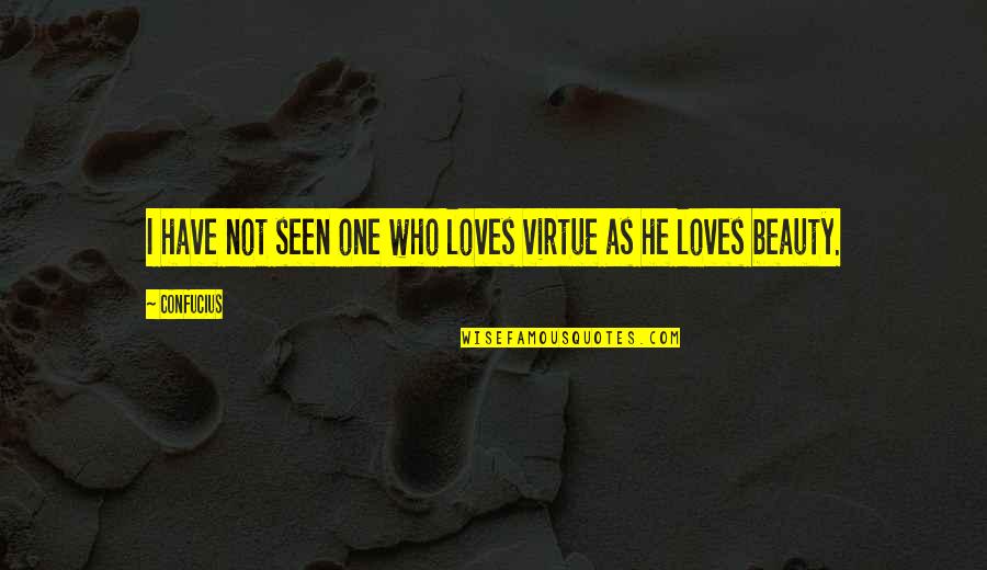 Love Not Beauty Quotes By Confucius: I have not seen one who loves virtue