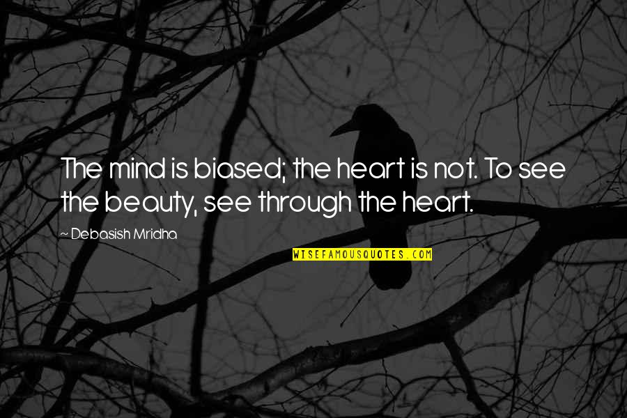 Love Not Beauty Quotes By Debasish Mridha: The mind is biased; the heart is not.