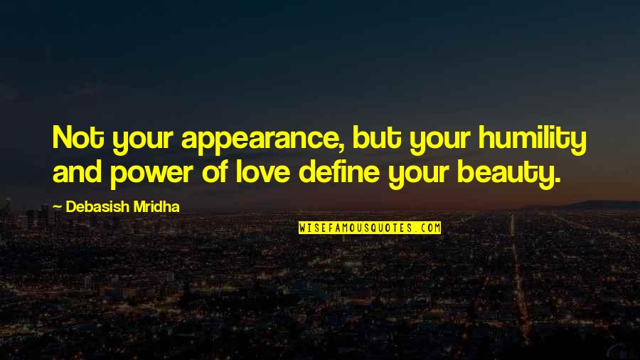 Love Not Beauty Quotes By Debasish Mridha: Not your appearance, but your humility and power