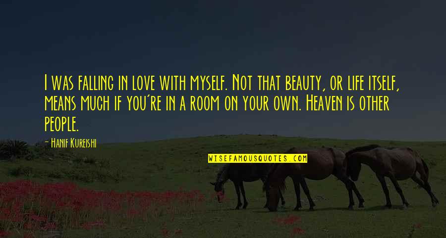 Love Not Beauty Quotes By Hanif Kureishi: I was falling in love with myself. Not