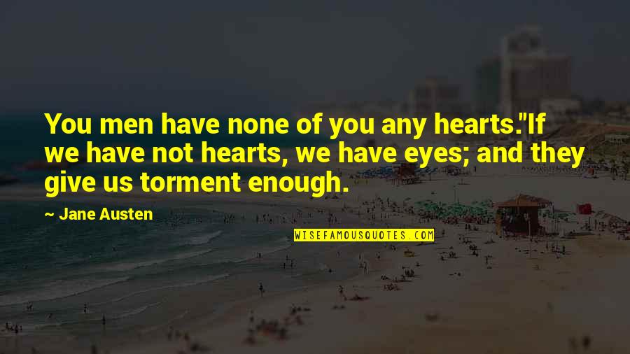 Love Not Beauty Quotes By Jane Austen: You men have none of you any hearts.''If Love Not Beauty Quotes By Jane Austen: You men have none of you any hearts.''If