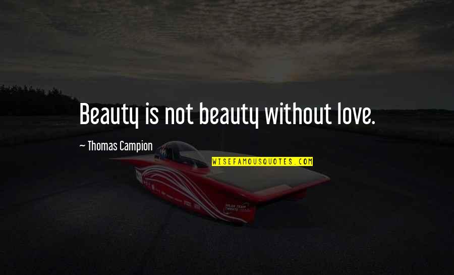Love Not Beauty Quotes By Thomas Campion: Beauty is not beauty without love.