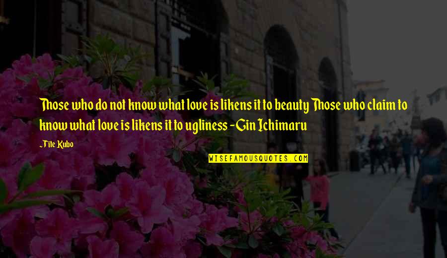 Love Not Beauty Quotes By Tite Kubo: Those who do not know what love is