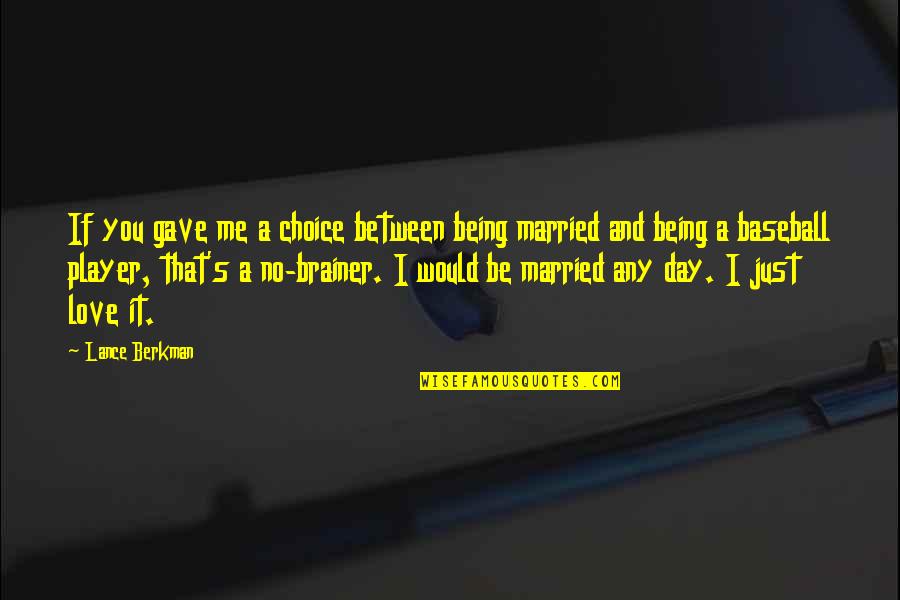 Love Not Being A Choice Quotes By Lance Berkman: If you gave me a choice between being Love Not Being A Choice Quotes By Lance Berkman: If you gave me a choice between being