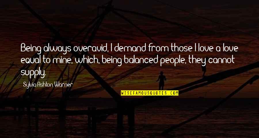 Love Not Being Equal Quotes By Sylvia Ashton-Warner: Being always overavid, I demand from those I