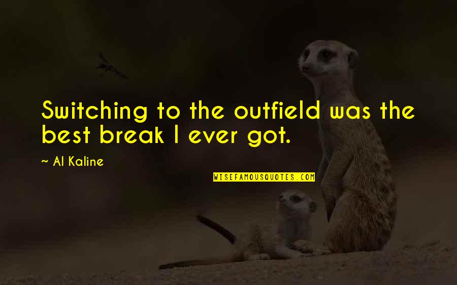 Love Not Being Forced Quotes By Al Kaline: Switching to the outfield was the best break