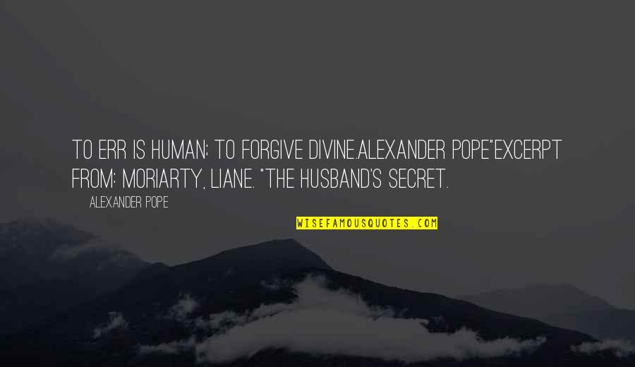 Love Not Being Forced Quotes By Alexander Pope: To err is human; to forgive divine.Alexander Pope"Excerpt