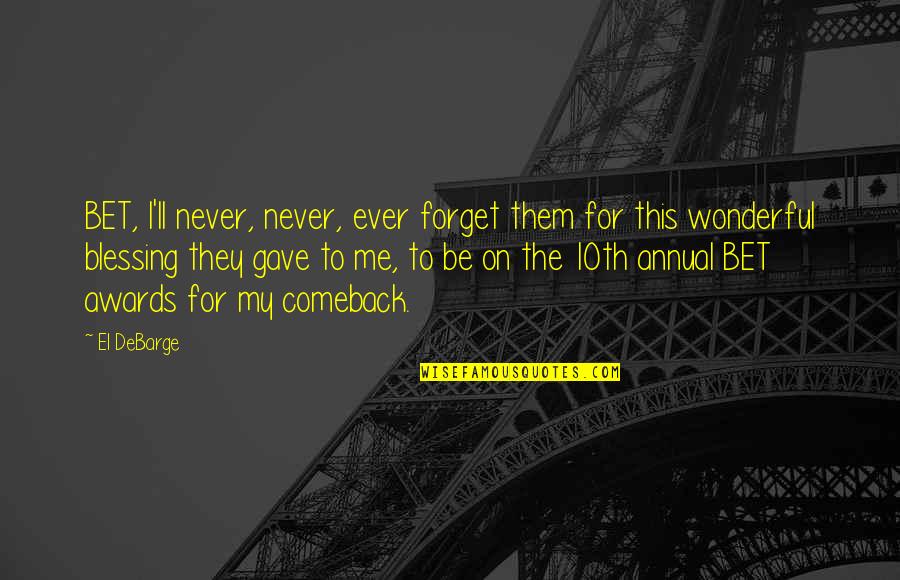Love Not Being Forced Quotes By El DeBarge: BET, I'll never, never, ever forget them for